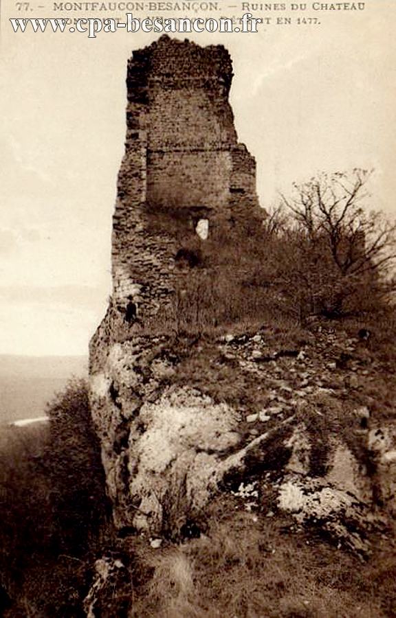 77. - MONTFAUCON-BESANÇON. - RUINES DU CHÂTEAU CONSTRUIT AU VIIe SIÈCLE, DÉTRUIT EN 1477.